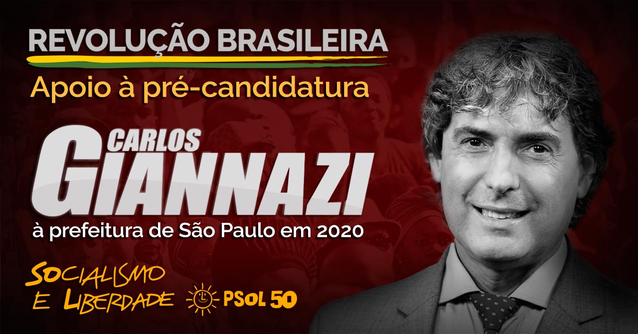 Manifesto de apoio da corrente Revolução Brasileira à pré-candidatura de CARLOS  GIANNAZI à prefeitura de São Paulo em 2020 pelo PSOL – Revolução Brasileira