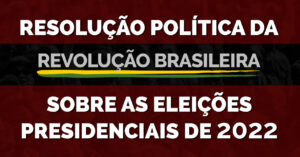 Resolução-política-da-Revolução-Brasileira-sobre-as-eleições-presidenciais-de-2022